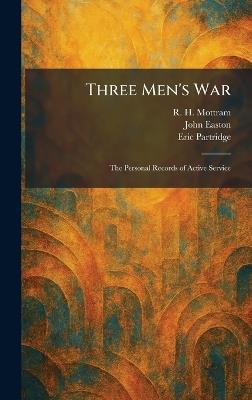 Three Men's War: The Personal Records of Active Service - R H Mottram,John Easton,Eric Partridge - cover