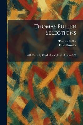 Thomas Fuller Selections: With Essays by Charles Lamb, Leslie Stephen &C. - Thomas Fuller,E K Broadus - cover