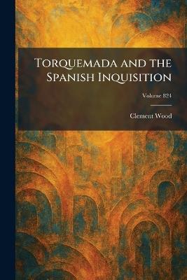Torquemada and the Spanish Inquisition - Clement Wood - cover