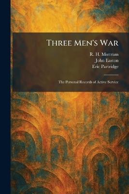 Three Men's War: The Personal Records of Active Service - R H Mottram,John Easton,Eric Partridge - cover