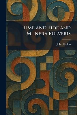 Time and Tide and Munera Pulveris - John Ruskin - cover