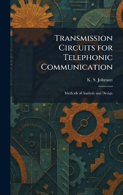 Transmission Circuits for Telephonic Communication: Methods of Analysis and Design - K S Johnson - cover