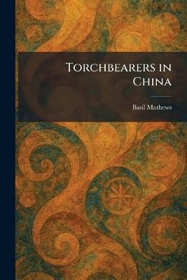 Torchbearers in China - Basil Mathews - cover