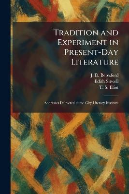 Tradition and Experiment in Present-Day Literature: Addresses Delivered at the City Literary Institute - J D Beresford,Edith Sitwell,T S Eliot - cover