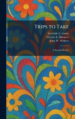 Trips to Take: A Second Reader - Mathilde C Gecks,Charles E Skinnerr,John W Withers - cover