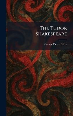 The Tudor Shakespeare - George Pierce Baker - cover