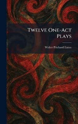Twelve One-Act Plays - Walter Prichard Eaton - cover