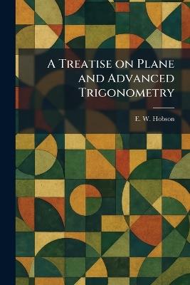 A Treatise on Plane and Advanced Trigonometry - E W Hobson - cover
