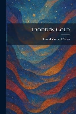 Trodden Gold - Howard Vincent O'Brien - cover