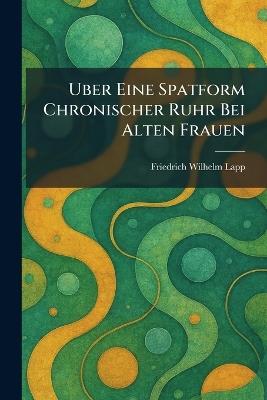 Uber Eine Spatform Chronischer Ruhr Bei Alten Frauen - Friedrich Wilhelm Lapp - cover