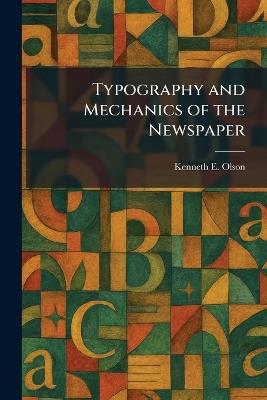Typography and Mechanics of the Newspaper - Kenneth E Olson - cover