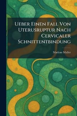 Ueber einen fall von uterusruptur nach cervicaler schnittentbindung - Marlene Muller - cover