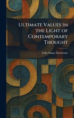 Ultimate Values in the Light of Contemporary Thought - John Stuart MacKenzie - cover