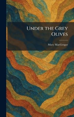 Under the Grey Olives - Mary MacGregor - cover