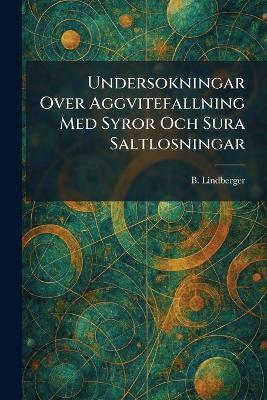 Undersokningar Over Aggvitefallning Med Syror Och Sura Saltlosningar - B Lindberger - cover
