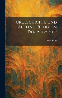 Urgeschichte Und Aelteste Religion Der Aegypter - Kurt Sethe - cover