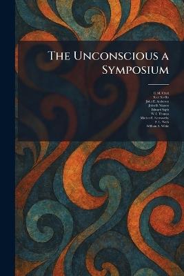 The Unconscious a Symposium - C M Child,Kurt Koffka,John E Anderson - cover