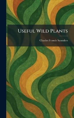 Useful Wild Plants - Charles Francis Saunders - cover