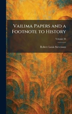 Vailima Papers and a Footnote to History - Robert Louis Stevenson - cover