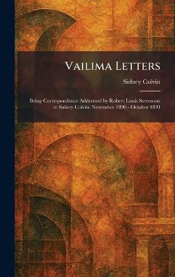 Vailima Letters: Being Correspondence Addressed by Robert Louis Stevenson to Sidney Colvin: November 1890 - October 1894 - Sidney Colvin - cover