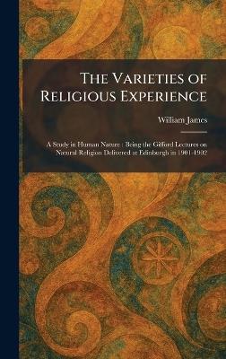 The Varieties of Religious Experience: A Study in Human Nature: Being the Gifford Lectures on Natural Religion Delivered at Edinburgh in 1901-1902 - William James - cover