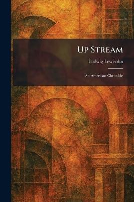 Up Stream: An American Chronicle - Ludwig Lewisohn - cover