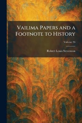 Vailima Papers and a Footnote to History - Robert Louis Stevenson - cover