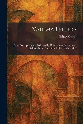 Vailima Letters: Being Correspondence Addressed by Robert Louis Stevenson to Sidney Colvin: November 1890 - October 1894 - Sidney Colvin - cover