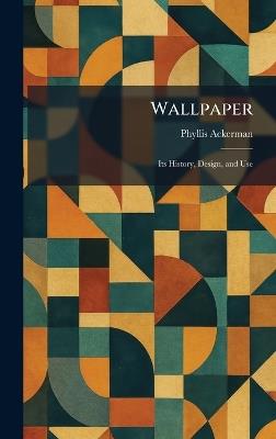 Wallpaper: Its History, Design, and Use - Phyllis Ackerman - cover