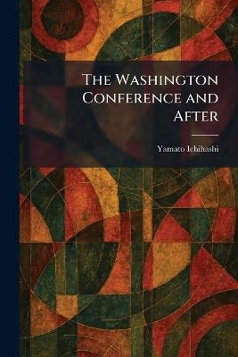 The Washington Conference and After - Yamato Ichihashi - cover