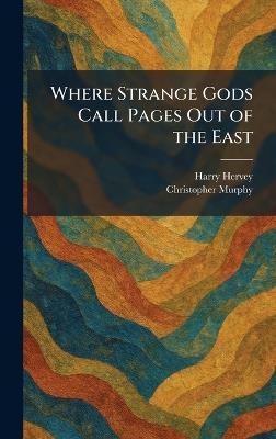 Where Strange Gods Call Pages Out of the East - Harry Hervey,Christopher Murphy - cover