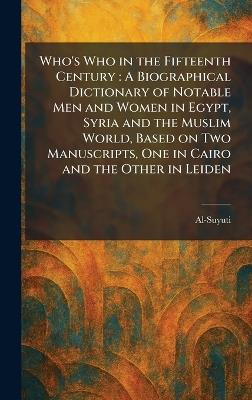 Who's Who in the Fifteenth Century: A Biographical Dictionary of Notable Men and Women in Egypt, Syria and the Muslim World, Based on Two Manuscripts, One in Cairo and the Other in Leiden - cover