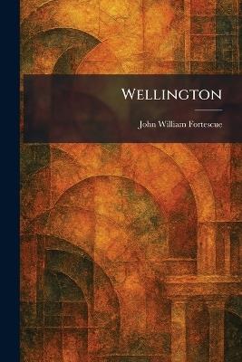 Wellington - John William Fortescue - cover