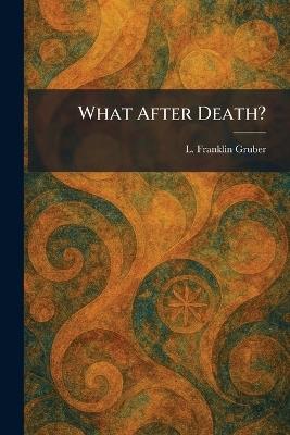 What After Death? - L Franklin Gruber - cover