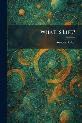 What Is Life? - Augusta Gaskell - cover