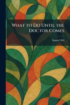 What to Do Until the Doctor Comes - Samuel Bell - cover