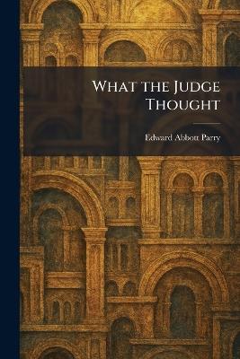What the Judge Thought - Edward Abbott Parry - cover