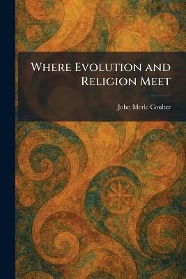 Where Evolution and Religion Meet - John Merle Coulter - cover
