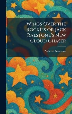 Wings Over the Rockies or Jack Ralstone's New Cloud Chaser - Ambrose Newcomb - cover