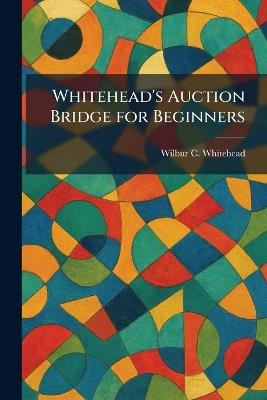 Whitehead's Auction Bridge for Beginners - Wilbur C Whitehead - cover
