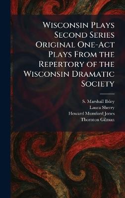 Wisconsin Plays Second Series Original One-Act Plays From the Repertory of the Wisconsin Dramatic Society - S Marshall Ilsley,Laura Sherry,Howard Mumford Jones - cover