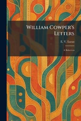 William Cowper's Letters: A Selection - E V Lucas - cover