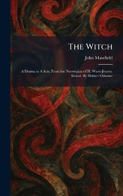 The Witch: A Drama in 4 Acts. From the Norwegian of H. Wiers-Jensen. Introd. By Hubert Osborne - John Masefield - cover