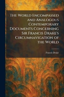 The World Encompassed and Analogous Contemporary Documents Concerning Sir Francis Drake's Circumnavigation of the World - Francis Drake - cover