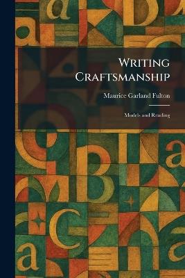 Writing Craftsmanship: Models and Reading - Maurice G Fulton - cover