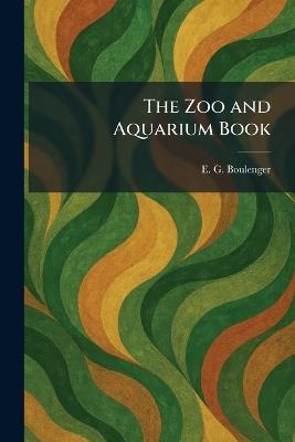 The Zoo and Aquarium Book - E G Boulenger - cover