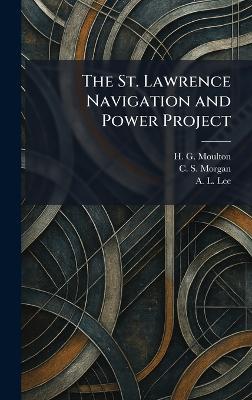 The St. Lawrence Navigation and Power Project - H G Moulton,C S Morgan,A L Lee - cover