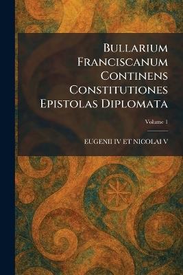 Bullarium Franciscanum Continens Constitutiones Epistolas Diplomata - cover