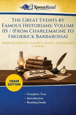 The Great Events by Famous Historians: Volume 05 / (From Charlemagne to Frederick Barbarossa) (Cram Edition) - Rossiter Johnson,Walter F (Walter Forward) Austin,Charles F (Charles Francis) Horne - cover