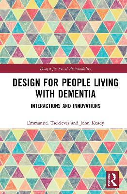 Design for People Living with Dementia: Interactions and Innovations - Emmanuel Tsekleves,John Keady - cover